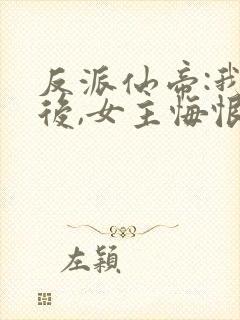 反派仙帝:我死后,女主悔恨不已