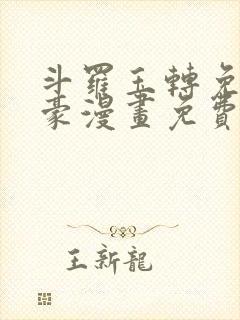 斗罗玉转免费土豪漫画免费下拉式