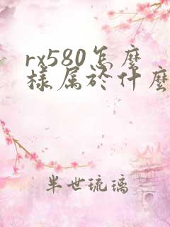 rx580怎么样属于什么档次的显卡