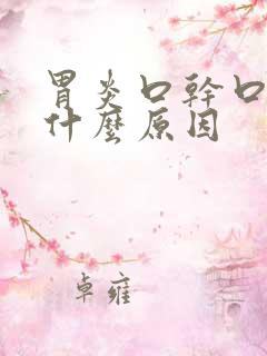 胃炎口干口苦是什么原因