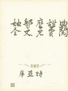 她那么甜曲小蛐全文免费阅读