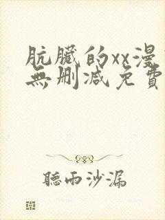 肮脏的xx漫画无删减免费