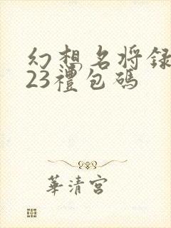 幻想名将录2023礼包码