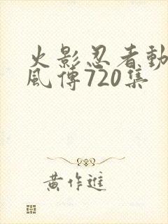 火影忍者动漫疾风传720集