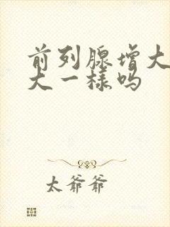 前列腺增大和肥大一样吗