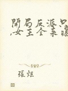 开局反派只想苟,女主全来曝光我