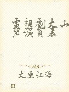 电视剧大山的女儿演员表