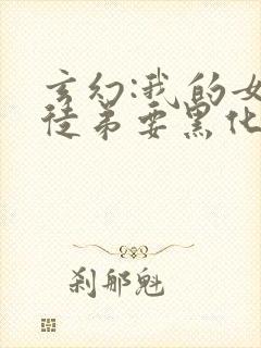 玄幻:我的女帝徒弟要黑化小说