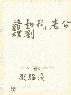 请和我老公离婚短剧