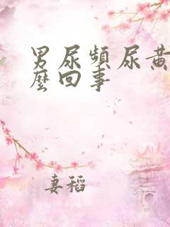 男尿频尿黄是怎么回事