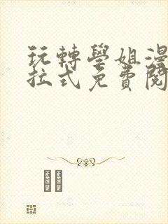 玩转学姐漫画下拉式免费阅读