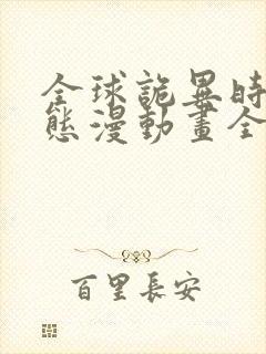 全球诡异时代动态漫动画全集免费观看