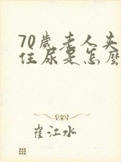 70岁老人夹不住尿是怎么回事