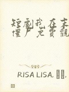 短剧我在末世当僵尸免费观看