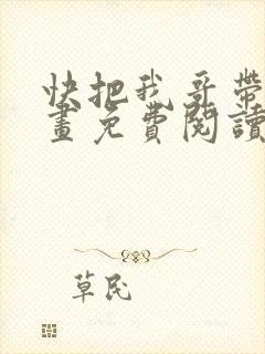 快把我哥带走漫画免费阅读下拉式