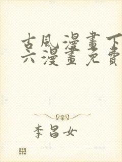 古风漫画下拉式六漫画免费的漫画