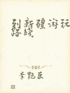 到新疆游玩最好路线