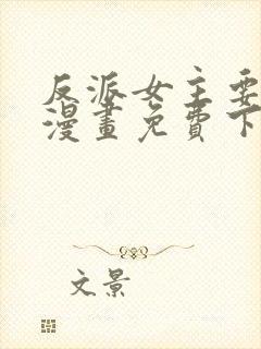 反派女主要升级漫画免费下拉式