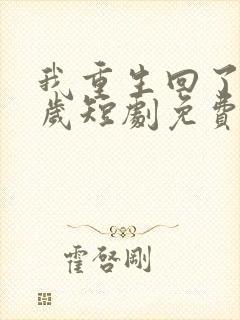 我重生回了十六岁短剧免费观看