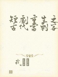 短剧重生之回到古代当刺客在线