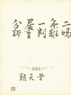 分居一年二次起诉会判离吗