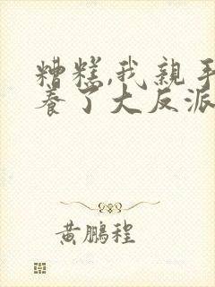 糟糕,我亲手培养了大反派漫画免费观看