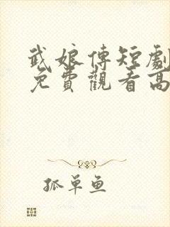 武娘传短剧全集免费观看高清