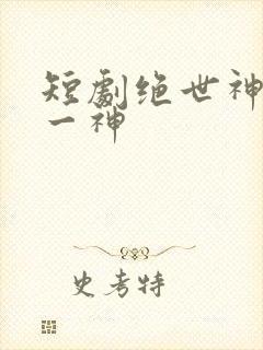 短剧绝世神皇第一神