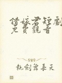 错嫁君短剧全集免费观看