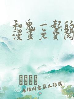 和鬼一起的男主漫画免费阅读