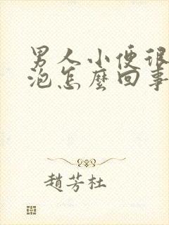 男人小便很多泡泡怎么回事