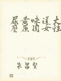 尿黄味道大是什么原因女性