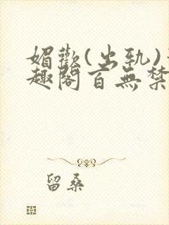 媚欢(出轨)笔趣阁百无禁忌