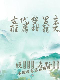 古代双男主小说推荐甜宠文