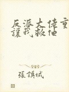 反派大佬重生后让我救他