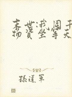 末世:我囤千亿物资坐等天灾 txt