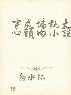 穿成偏执大佬的心头肉小说小说