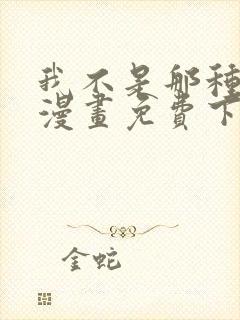 我不是那种人才漫画免费下拉式