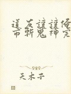 道友让让俺来都市斩鬼神完整版