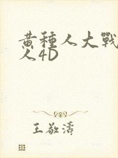 黄种人大战白种人4D