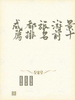 成都旅游景点推荐排名前十名