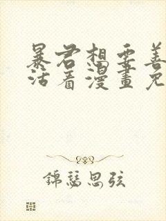 暴君想要善良地活着漫画免费观看