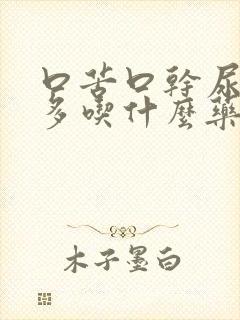 口苦口干尿黄屁多吃什么药