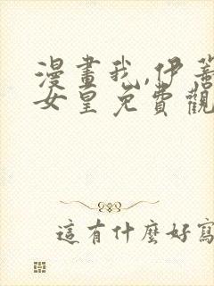 漫画我,伊蒂丝女皇免费观看