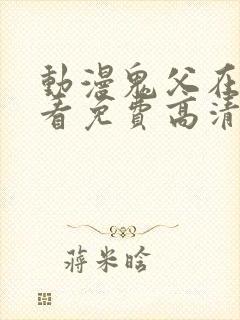 动漫鬼父在线观看免费高清全集