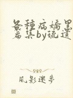 各种病娇黑化短篇集by琉遗