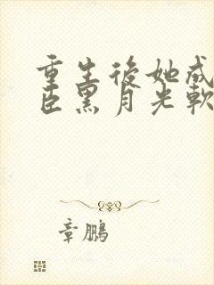 重生后她成了权臣黑月光软凝玉