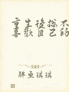 重生后总不能再喜欢自己的老婆小说免费阅读