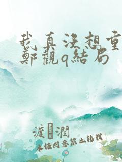 我真没想重生啊郑观q结局