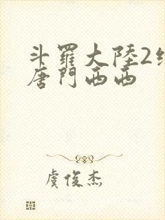 斗罗大陆2绝世唐门西西